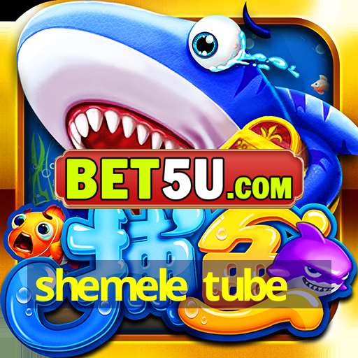 shemele tube